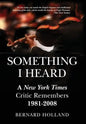 Something I Heard: A New York Times Critic Remembers 1981-2008 - Hardcover