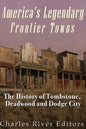 America's Legendary Frontier Towns: The History of Tombstone, Deadwood, and Dodge City - Paperback