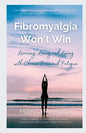 Fibromyalgia Won't Win: Learning, Loving and Living with Chronic Pain and Fatigue - Paperback