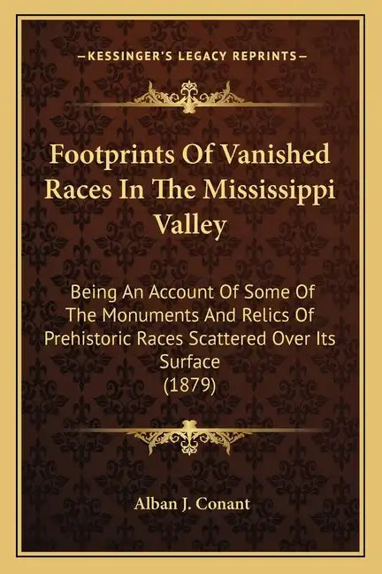Footprints Of Vanished Races In The Mississippi Valley: Being An Account Of Some Of The Monuments And Relics Of Prehistoric Races Scattered Over Its S - Paperback