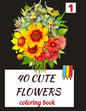 40 CUTE FLOWERS coloring book: beautiful flowers for relaxation -stress relieving coloring book - Paperback