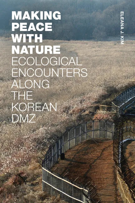 Making Peace with Nature: Ecological Encounters Along the Korean DMZ - Paperback