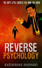 Reverse Psychology: The Dirty little secrets that you wish you knew - Paperback