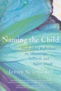 Naming the Child: Hope-Filled Reflections on Miscarriage, Stillbirth, and Infant Death - Paperback