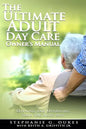 The Ultimate Adult Day Care Owner's Manual: Opening and Operating Your ADC Made Easy - Paperback