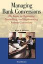 Managing Bank Conversions: The Guide to Organizing, Controlling and Implementing Systems Conversions - Paperback