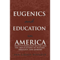 Eugenics and Education in America: Institutionalized Racism and the Implications of History, Ideology, and Memory - Paperback