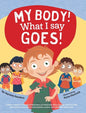 My Body! What I Say Goes!: Teach children about body safety, safe and unsafe touch, private parts, consent, respect, secrets and surprises - Hardcover