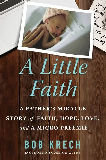 A Little Faith: A Father's Miracle Story of Faith, Hope, Love, and a Micro Preemie - Paperback