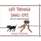 Through Small Eyes: (Life from a Dog's Perspective) - Hardcover