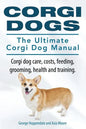 Corgi Dogs. The Ultimate Corgi Dog Manual. Corgi dog care, costs, feeding, grooming, health and training. - Paperback