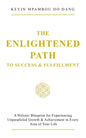 The Enlightened Path to Success & Fulfillment: A Holistic Blueprint for Experiencing Unparalleled Growth & Achievement in Every Area of Your Life - Paperback