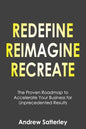 Redefine Reimagine Recreate: The Proven Roadmap to Accelerate Your Business for Unprecedented Results - Paperback