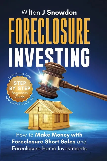Foreclosure Investing - Step-by-Step Beginners Guide to Profiting from Real Estate Foreclosures: How to Make Money with Foreclosure Short Sales and Fo - Paperback