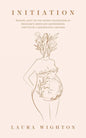 Initiation: Shining Light on the Sacred Transitions of Pregnancy, Birth and Motherhood, Written by a Mother for a Mother - Paperback