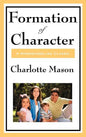 Formation of Character: Volume V of Charlotte Mason's Original Homeschooling Series - Hardcover