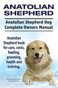 Anatolian Shepherd. Anatolian Shepherd Dog Complete Owners Manual. Anatolian Shepherd book for care, costs, feeding, grooming, health and training. - Paperback
