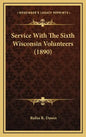 Service with the Sixth Wisconsin Volunteers (1890) - Hardcover