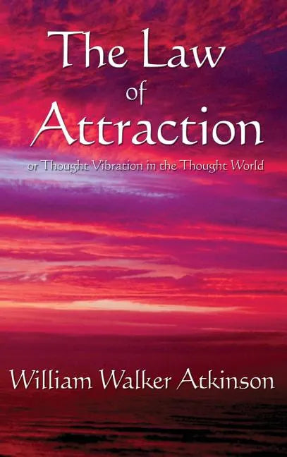 The Law of Attraction: Or Thought Vibration in the Thought World - Hardcover