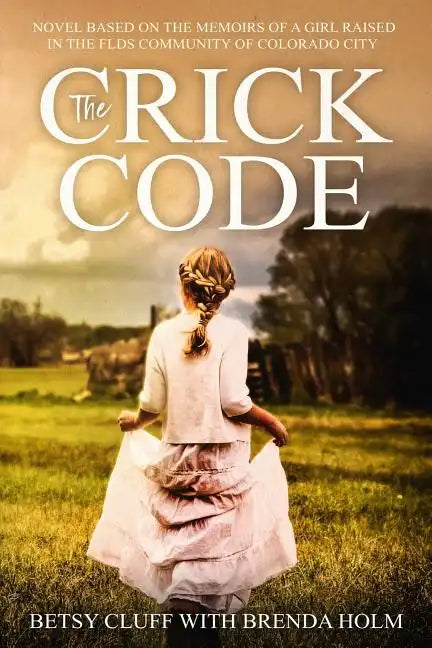 The Crick Code: A Novel Based on the Memoirs of a Girl Raised in the Flds Community of Colorado City - Paperback