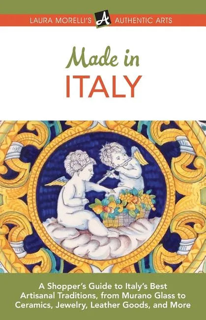 Made in Italy: A Shopper's Guide to Italy's Best Artisanal Traditions, from Murano Glass to Ceramics, Jewelry, Leather Goods, and Mor - Paperback