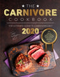The Carnivore Cookbook: The Ultimate Guide to Carnivore Diet 2020: How to Start, Main Benefits. Delicious and Easy Carnivore Recipes That Will - Paperback