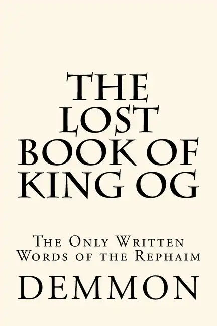 The Lost Book of King Og: The Only Written Words of the Rephaim - Paperback