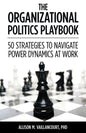 The Organizational Politics Playbook: 50 Strategies to Navigate Power Dynamics at Work - Paperback