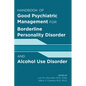 Handbook of Good Psychiatric Management for Borderline Personality Disorder and Alcohol Use Disorder - Paperback