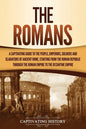 The Romans: A Captivating Guide to the People, Emperors, Soldiers and Gladiators of Ancient Rome, Starting from the Roman Republic through the Roman E - Paperback