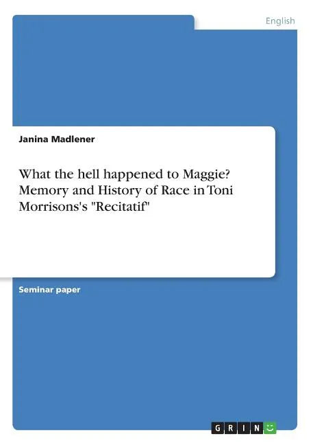 What the hell happened to Maggie? Memory and History of Race in Toni Morrisons's "Recitatif" - Paperback