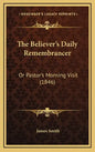 The Believer's Daily Remembrancer: Or Pastor's Morning Visit (1846) - Hardcover