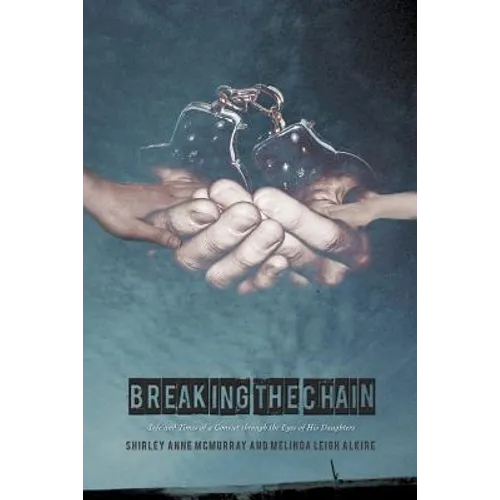 Breaking the Chain: Life and Times of a Convict Through the Eyes of His Daughters - Paperback