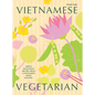 Vietnamese Vegetarian: Simple Vegetarian Recipes from a Vietnamese Home Kitchen - Hardcover