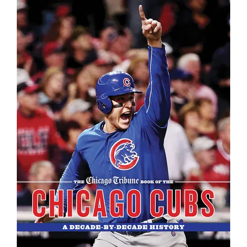 The Chicago Tribune Book of the Chicago Cubs: A Decade-By-Decade History - Hardcover
