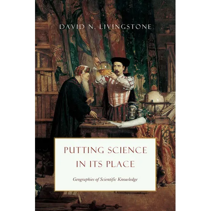 Putting Science in Its Place: Geographies of Scientific Knowledge - Paperback