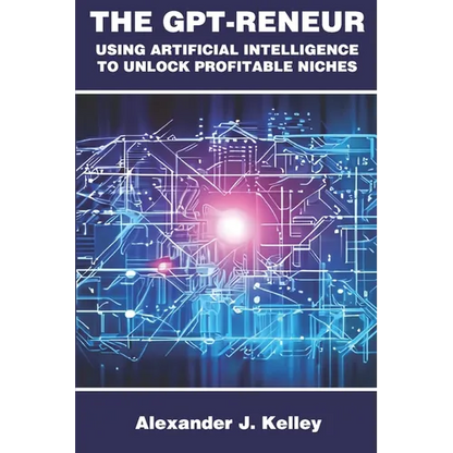 The GPT-Reneur: Using Artificial Intelligence to Unlock Profitable Niches - Paperback