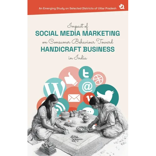 Impact of Social Media Marketing on Consumer Behaviour Toward Handicraft Business in India: An Emerging Study on Selected Districts of Uttar Pradesh - Paperback
