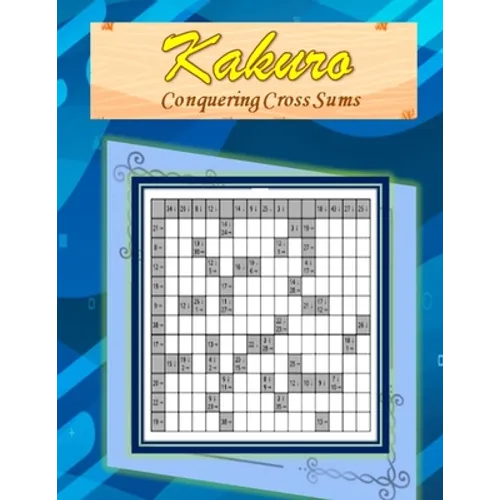 Kakuro: Conquering Common Sums: A 120 Ultimate Logic Puzzles for the Curious Adult and Senior Mind - Paperback