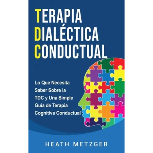 Terapia dialéctica conductual: Lo que necesita saber sobre la TDC y una simple guía de terapia cognitiva conductual - Hardcover