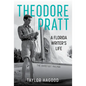 Theodore Pratt: A Florida Writer's Life - Hardcover