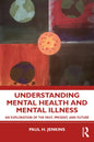 Understanding Mental Health and Mental Illness: An Exploration of the Past, Present, and Future - Paperback