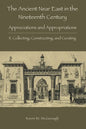 The Ancient Near East in the Nineteenth Century: II. Collecting, Constructing, and Curating - Paperback