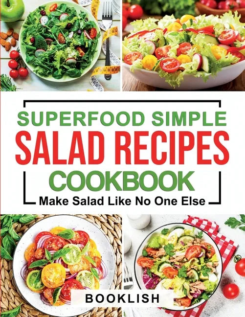 Superfood Simple Salad Recipes Cookbook: A Practical Guide for many quick, Delicious, Healthy, Good for diet and Low carb Recipes and Dressings with p - Paperback