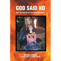 God Said No: Why the fires of my life were necessary - Paperback