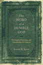 The Word of a Humble God: The Origins, Inspiration, and Interpretation of Scripture - Paperback