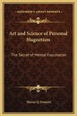 Art and Science of Personal Magnetism: The Secret of Mental Fascination - Hardcover