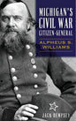 Michigan's Civil War Citizen-General: Alpheus S. Williams - Hardcover