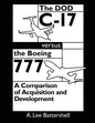 The DOD C-17 Versus the Boeing 777: A Comparison of Acquisition and Development - Paperback