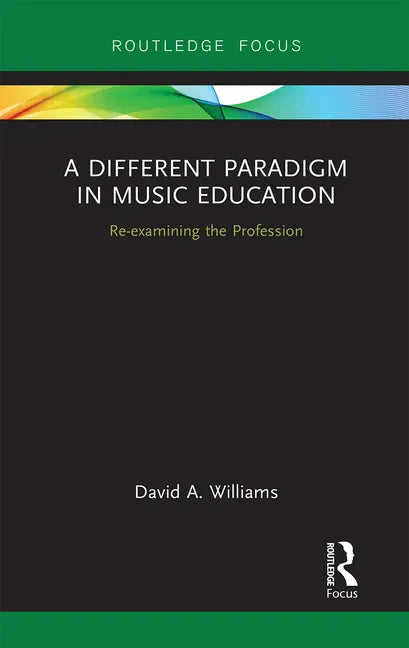 A Different Paradigm in Music Education: Re-Examining the Profession - Paperback
